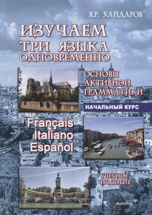 

Изучаем три языка одновременно. Francais.Italiano.Espanol.Основы активной грамматики.Начальный курс