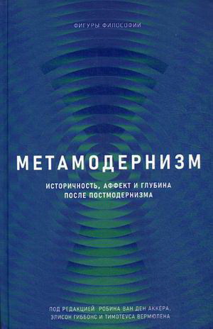 

Метамодернизм. Историчность, аффект и глубина после постмодернизма