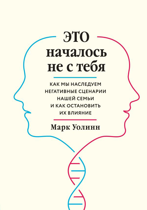 

Это началось не с тебя. Как мы наследуем негативные сценарии нашей семьи и как остановить их влияние - Марк Уолинн (9789669934796)