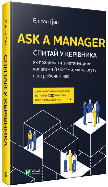 

Ask a Manager. Спитай у керівника: як працювати з нетямущими колегами й босами, які крадуть ваш робочий час - Грін Е. (9789669429476)