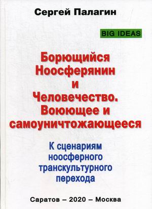 

Борющийся Ноосферянин и Человечество. Воюющее и самоуничтожающееся. К сценариям ноосферного транскультурного перехода (18347087)