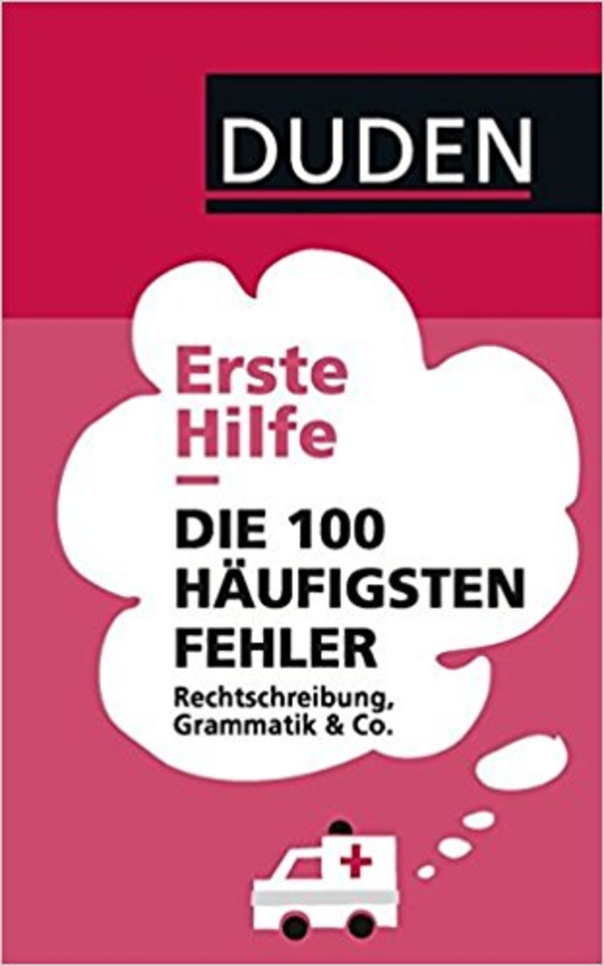 

Erste Hilfe – Die 100 häufigsten Fehler: Rechtschreibung, Grammatik & Co.