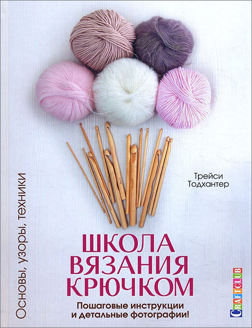 

Школа вязания крючком. Основы, узоры, техники. Пошаговые инструкции и детальные фотографии! - Трейси Тодхантер (978-5-91906-860-0)