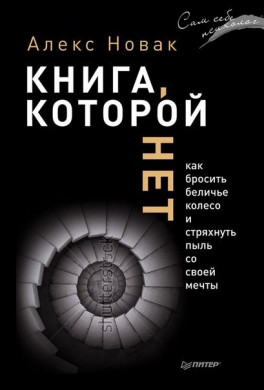 

Алекс Новак. Книга, которой нет. Как бросить беличье колесо и стряхнуть пыль со своей мечты