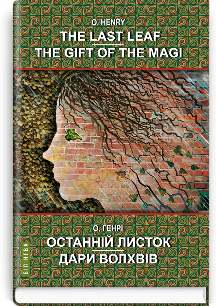 

The Last Leaf. The Gift of the Magi: Selected Stories = Останній листок. Дари волхвів: вибрані оповідання. Серія ''Білінгва''