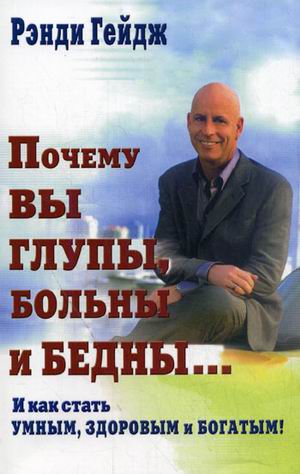 

Почему вы глупы, больны и бедны... И как стать умным, здоровым и богатым!