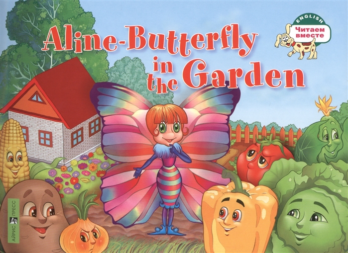 

Читаем вместе. Бабочка Алина в огороде. Aline-Butterfly in the Garden. (на англ. яз) 1 уровень