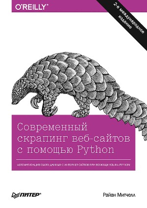 

Современный скрапинг веб-сайтов с помощью Python. 2-е международное издание - Райан Митчелл