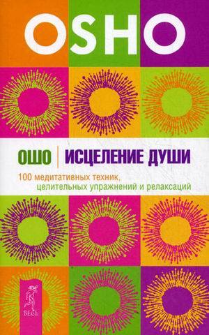 

Исцеление души. 100 медитативных техник, целительных упражнений и релаксаций - Раджниш Ошо (978-5-9573-2336-5)