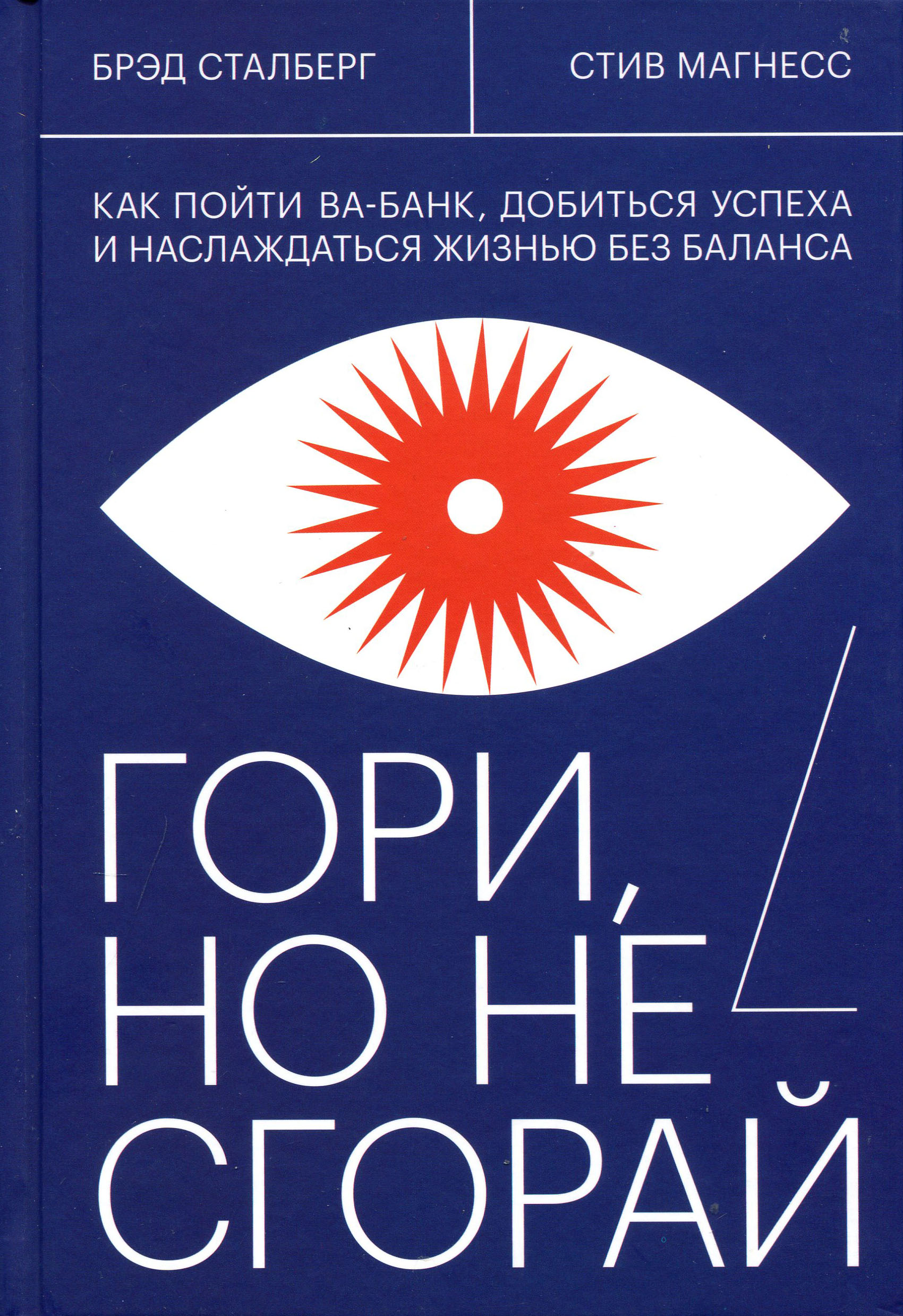 

Гори, но не сгорай. Как пойти ва-банк, добиться успеха и наслаждаться жизнью без баланса - Брэд Сталберг, Стив Магнесс (978-5-00146-483-9)