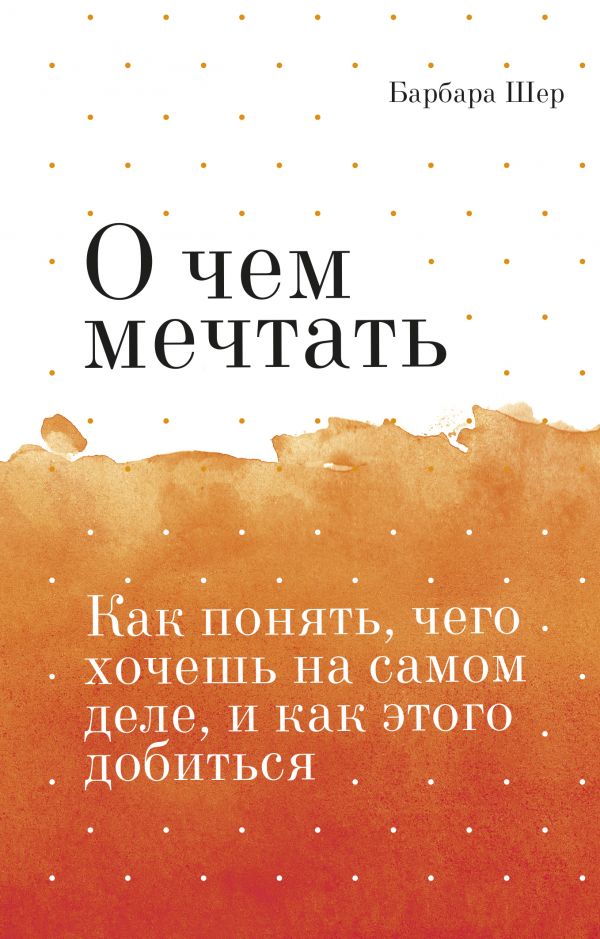 

О чем мечтать. Как понять, чего хочешь на самом деле, и как этого добиться Покетбук