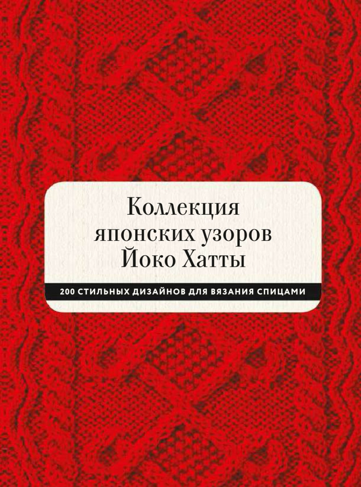 

Коллекция японских узоров Йоко Хатты. 200 стильных дизайнов для вязания спицами Манн, Иванов и Фербер (2440)