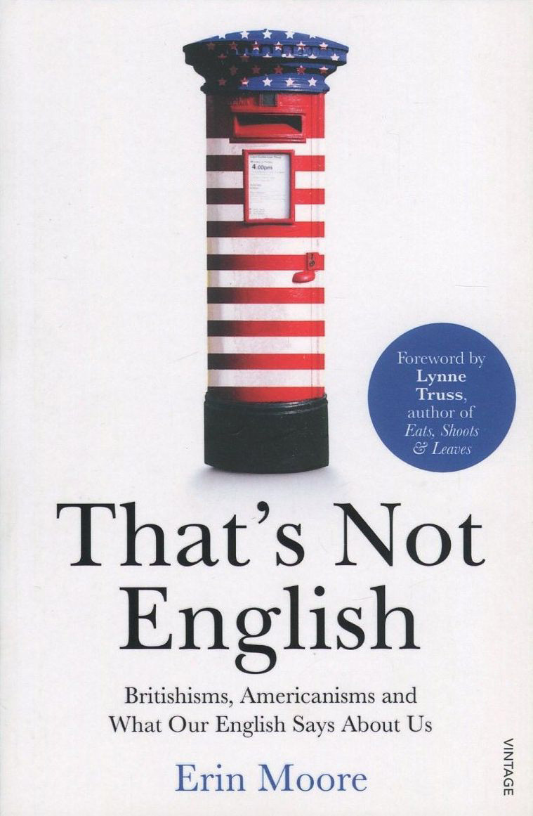 

That's Not English. Britishisms, Americanisms and What Our English Says About Us