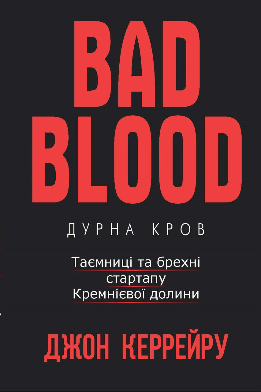 

Bad Blood | Дурна кров. Таємниці та брехні стартапу Кремнієвої долини-Джон Керрейру-(978-617-7561-15-5)