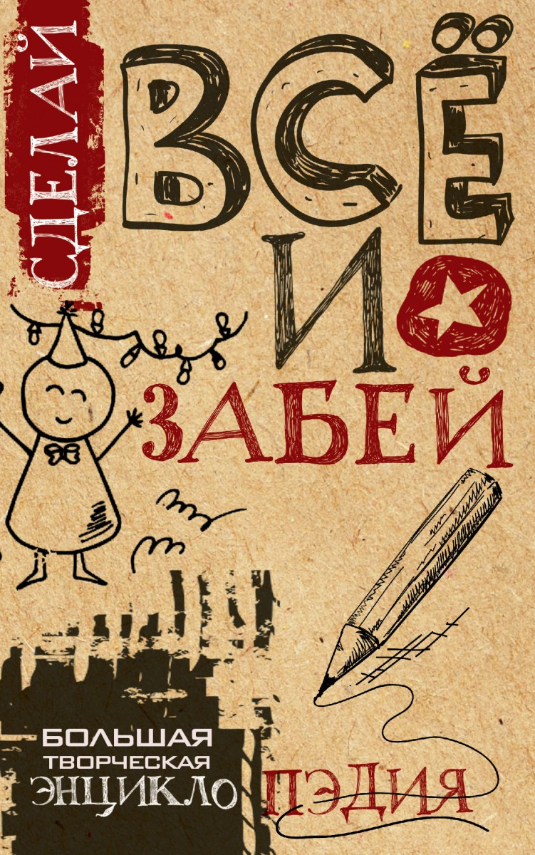 

Сделай ВСЁ и забей! Большая творческая энциклоПЭДИЯ
