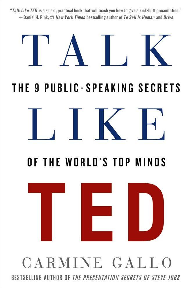 

Talk Like Ted. The 9 Public-Speaking Secrets of the Worlds Top Minds