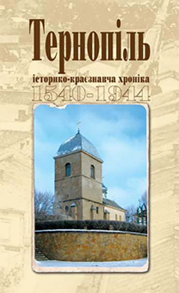 

Тернопіль. 1540-1944. Історико-краєзнавча хроніка. Частина 1