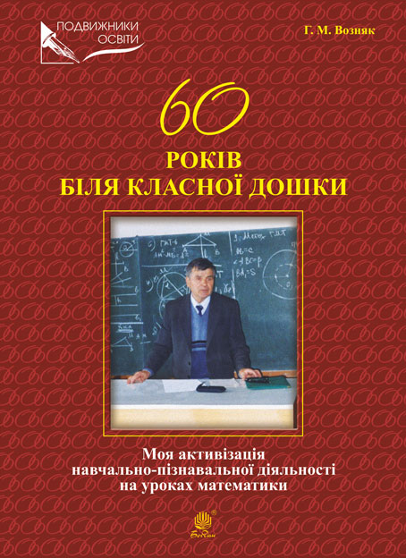

60 років біля класної дошки. Моя активізація навчально-пізнавальної діяльності на уроках математики