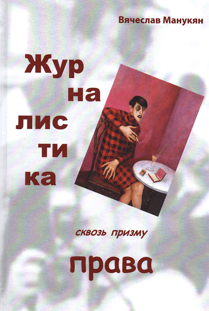 

Журналистика сквозь призму права. Журналисту о праве и правах. Правоведу о журналистике