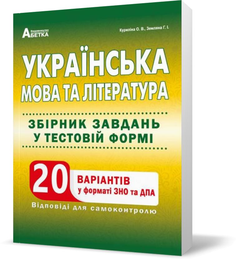 

ЗНО та ДПА. Українська мова та література. Збірник завдань у тестовій формі. 20 варіантів у форматі ЗНО та ДПА (О.В. Куриліна , Г.І. Земляна), Видавництво Абетка