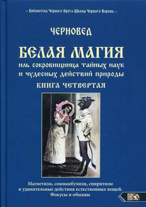 

Белая магия иль сокровищница тайных наук и чудесных действий природы. Книга 4 (18394750)