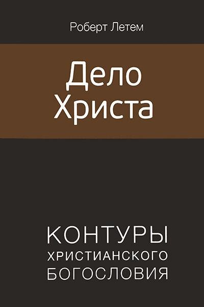 

Дело Христа. Контуры христианского богословия. Роберт Летем