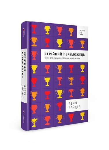 

Серійний переможець: п'ять дій для створення вашого циклу успіху | Леррі Вайдел