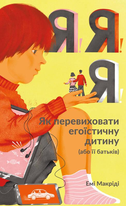 

Я!Я!Я! Як перевиховати егоїстичну дитину (або її батьків) | Емі Маккріді
