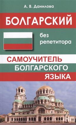 

Болгарский без репетитора. Самоучитель болгарского языка.Данилова Анастасия (039565)