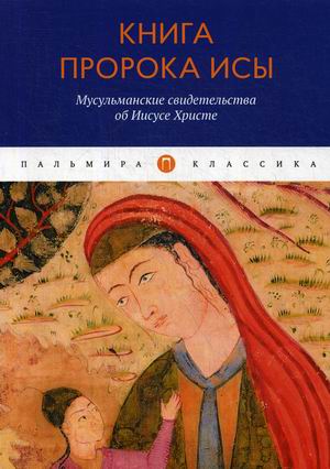 

Книга пророка Исы. Мусульманские свидетельства об Иисусе Христе