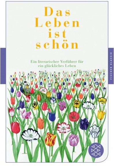 

Das Leben ist schon. Ein literarischer Verfuhrer fur ein gluckliches Leben
