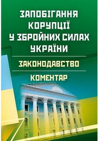 

Запобігання корупції у Збройних Силах України. Законодавство. Коментар Практичний посібник 53023