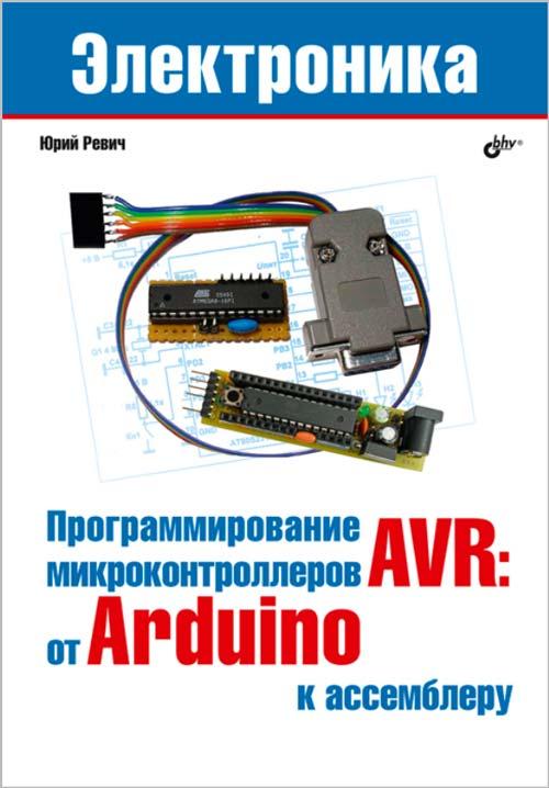 

Книга Программирование микроконтроллеров AVR: от Arduino к ассемблеру. Автор - Ю. Ревич (БХВ-Петербург)