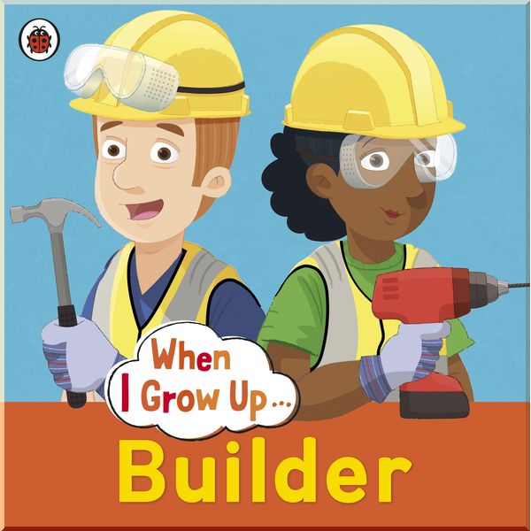 

Ladybird When I Grow Up: Builder. Clare Hibbert. ISBN:9780723294719