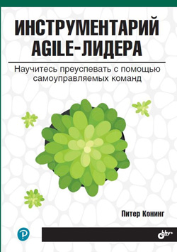 

Инструментарий agile-лидера. Научитесь преуспевать с помощью самоуправляемых команд