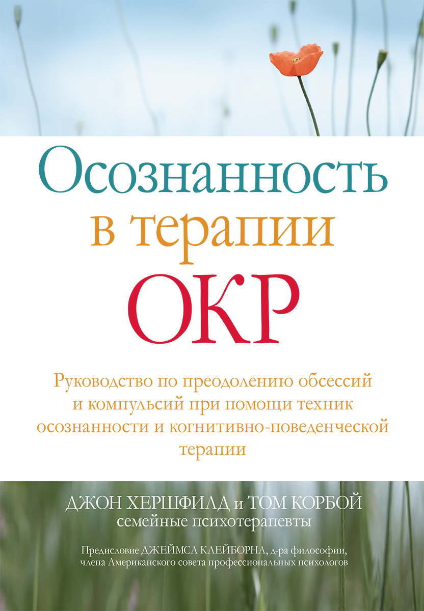 

Осознанность в терапии ОКР. Руководство по преодолению обсессий и компульсий при помощи техник осознанности и когнитивно-поведенческой терапии - Джон Хершфилд