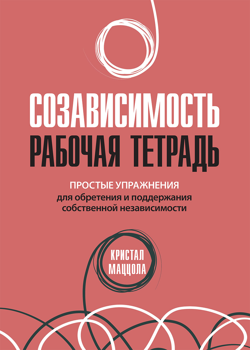 

Созависимость: рабочая тетрадь. Простые упражнения для обретения и поддержания собственной независимости - Кристал Маццола