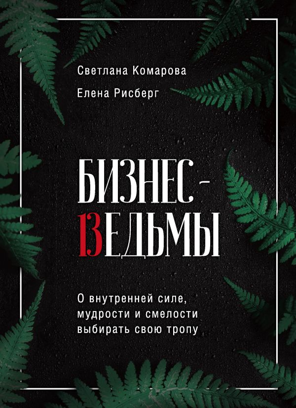 

Бизнес-ведьмы. О внутренней силе, мудрости и смелости выбирать свою тропу