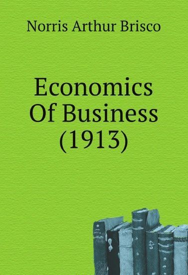 

Economics Of Business (1913)