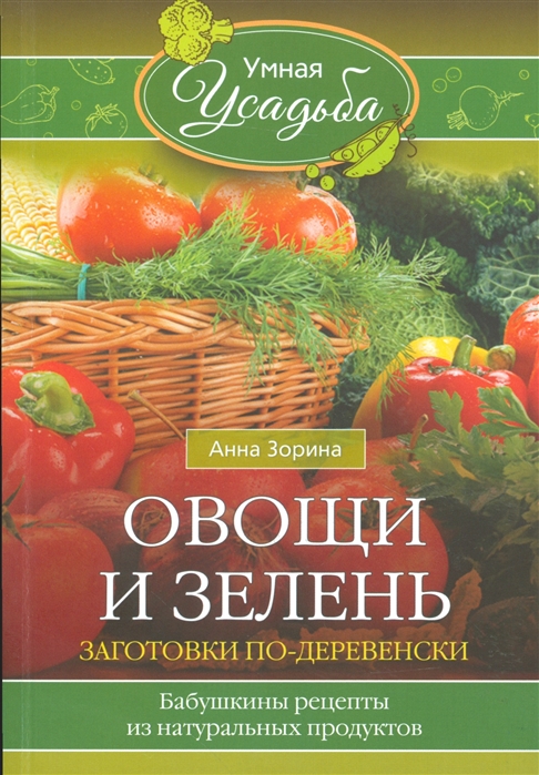 

Овощи и зелень. Заготовки по-деревенски. Бабушкины рецепты из натуральных продуктов