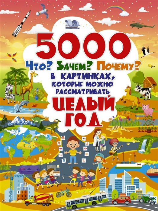 

5000"что, зачем, почему" в картинках, которые можно рассматривать целый год