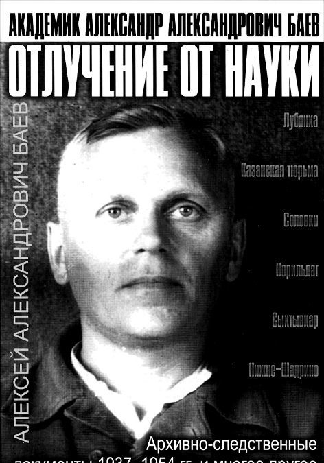 

Отлучение от науки. Академик Александр Александрович Баев. Архивно-следственные документы 1937-1957 гг. и многое другое (954470)
