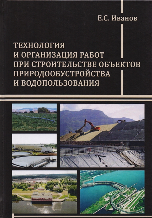 

Технология и организация при строительстве объектов природообустройства и водопользования. Учебник