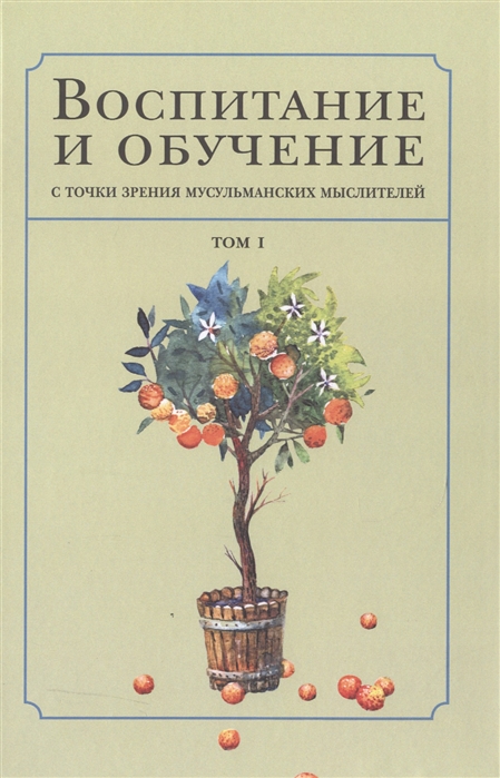 

Воспитание и обучение с точки зрения мусульманских мыслителей. Том 1