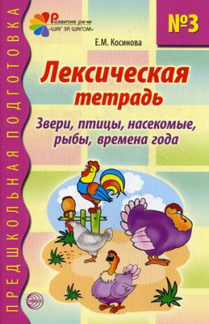 

Лексическая тетрадь 3 для занятий с дошкольниками. Звери, птицы, насекомые, рыбы, времена года