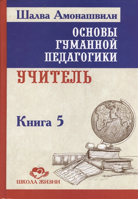 

Основы гуманной педагогики. В 20 книгах. Книга 5. Учитель (1023512)