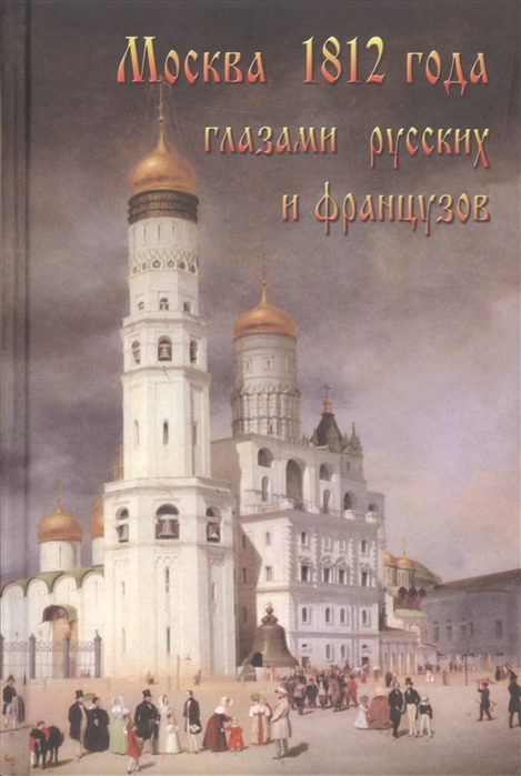 

Москва 1812 года глазами русских и французов