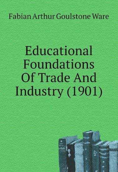 

Educational Foundations Of Trade And Industry (1901)