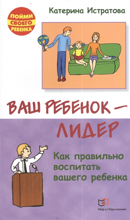 

Ваш ребенок - лидер. Как правильно воспитать вашего ребенка