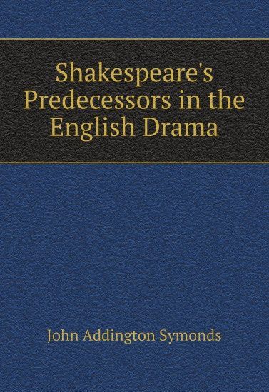

Shakespeare`s Predecessors in the English Drama